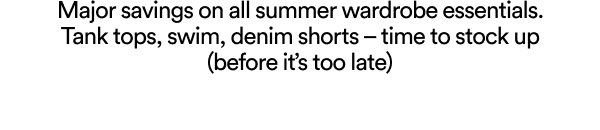 Major savings on summer wardrobe essentials tank tops swim denim shorts