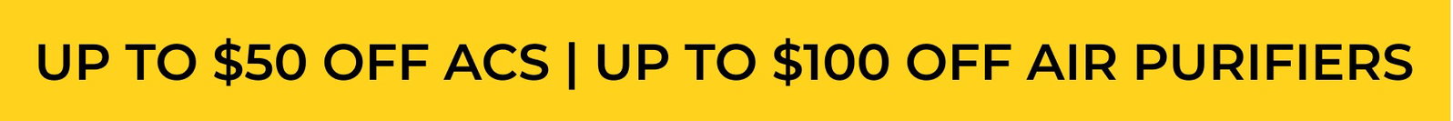 UP TO $50 OFF ACS | UP TO $100 OFF AIR PURIFIERS