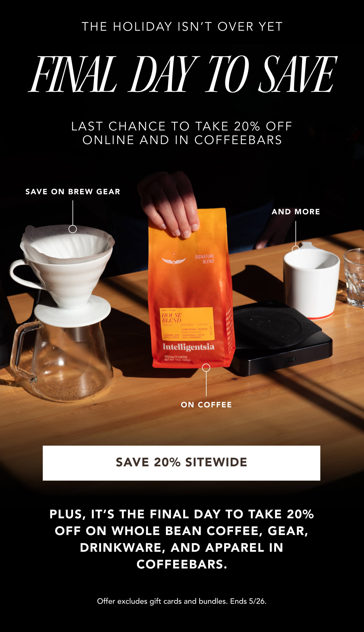 The Holiday Isn't Over Yet: Final Day to Save. last chance to take 20% off online and in coffeebars. Save on brew gear, on coffee, and more. | SAVE 20% SITEWIDE | PLus, it’s the final day to take 20% off on whole bean coffee, gear, drinkware, and apparel in coffeebars. Offer excludes gift cards and bundles. Ends 5/26.