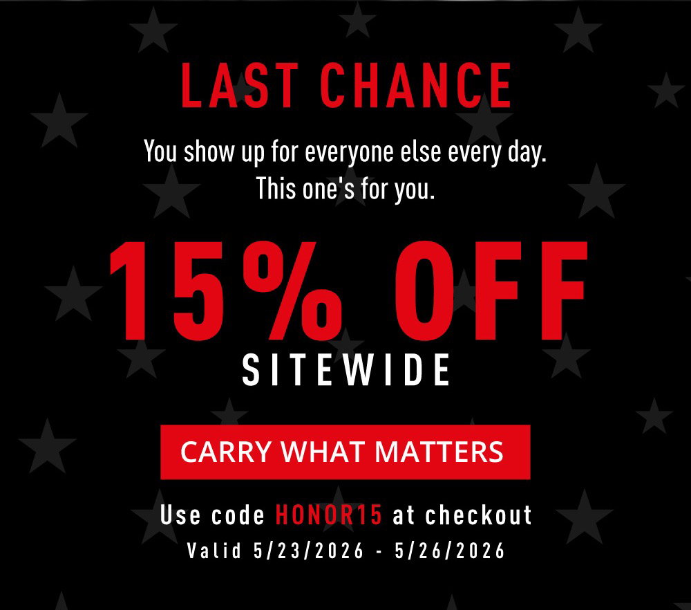 LAST CHANCE. You show up for everyone else every day. This one's for you. 15% OFF SITEWIDE. Carry What Matters. Use code HONOR15 at checkout. Valid 5/23/2026- 5/26/2026.