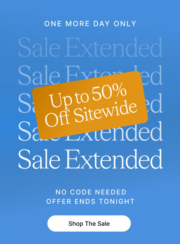 ONE MORE DAY ONLY SALE EXTENDED UP TO 50% OFF SITEWIDE