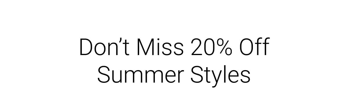 Don't Miss 20% Off Summer Styles