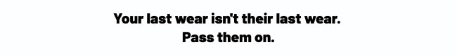 Your last wear isn't their last wear.  Pass them on.