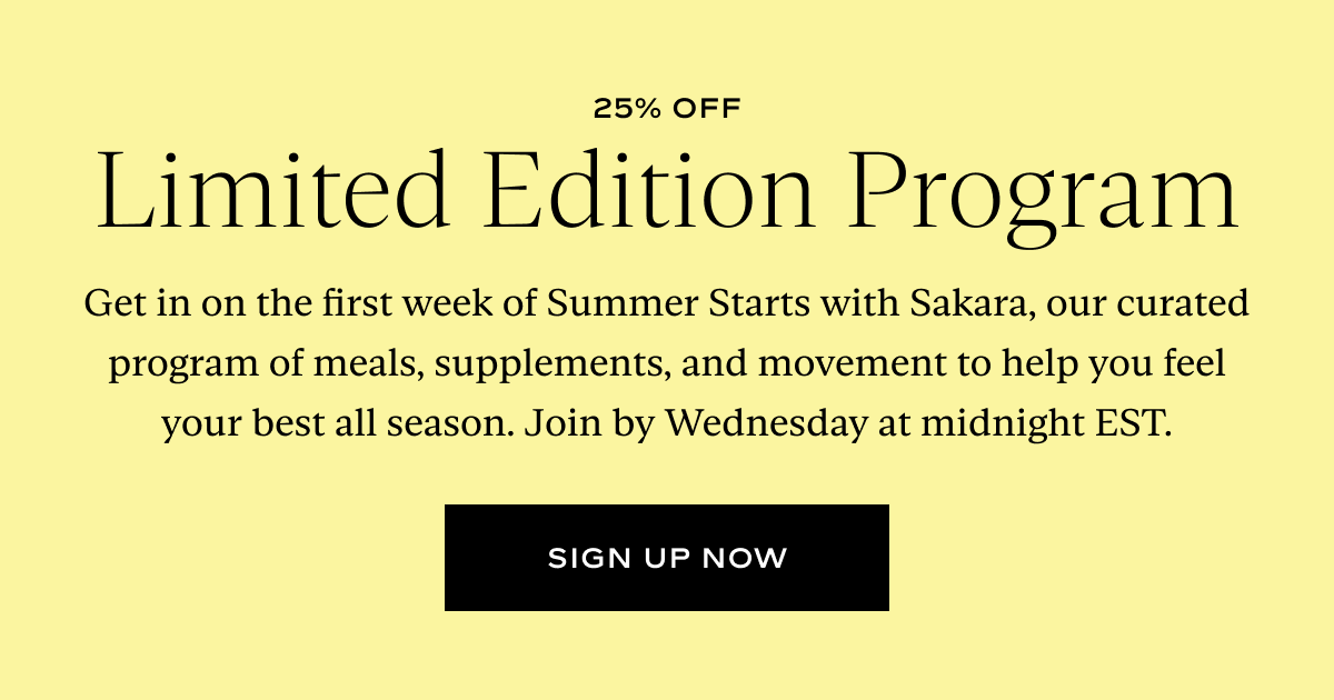 Limited Edition Program: Get in on the first week of Summer Starts with Sakara, our curated program of meals, supplements, and movement to help you feel your best all season. Join by Wednesday at midnight EST.