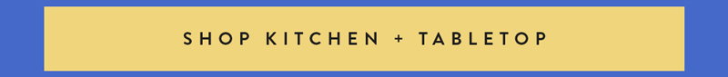 SHOP KITCHEN + TABLETOP