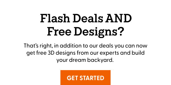 In addition to our deals you can now get free 3D designs from our experts and build your dream backyard. Valued at up to $1,000