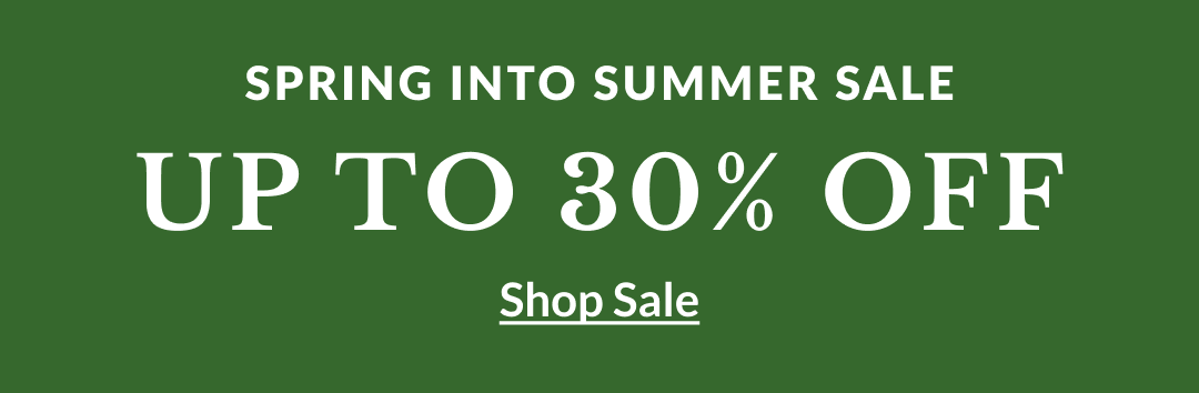 Spring Into Summer Sale | Up To 30% Off SHOP SALE