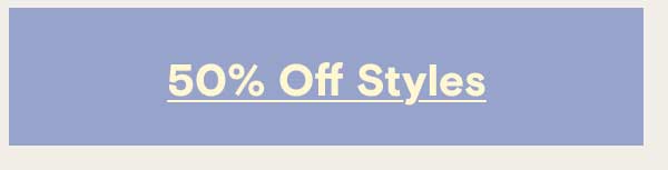 50% OFF Styles