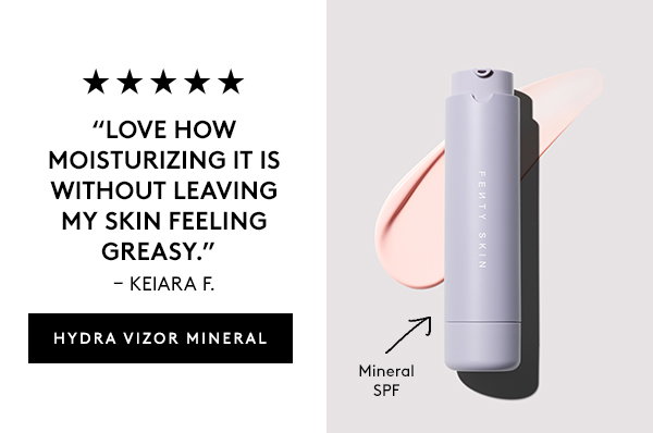 "LOVE HOW MOISTURIZING IT IS WITHOUT LEAVING MY SKIN FEELING GREASY." - KEIARA F. HYDRA VIZOR MINERAL 