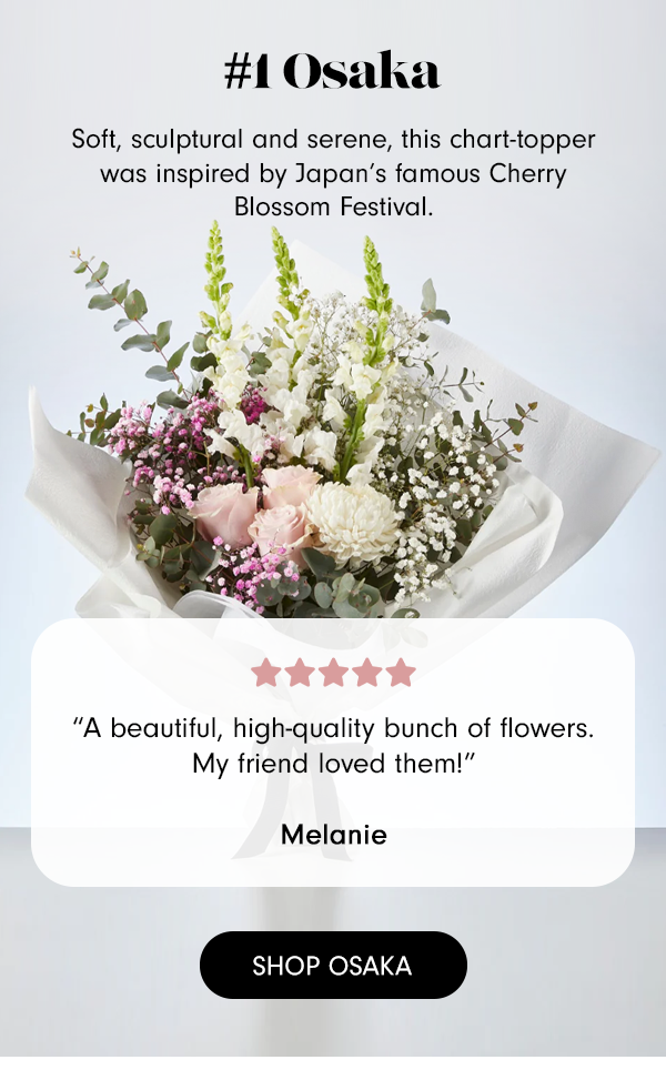 #1 Osaka Soft, sculptural and serene, this chart-topper was inspired by Japan’s famous Cherry Blossom Festival. ★★★★★ “A beautiful, high-quality bunch of flowers. My friend loved them!” - Melanie SHOP OSAKA 