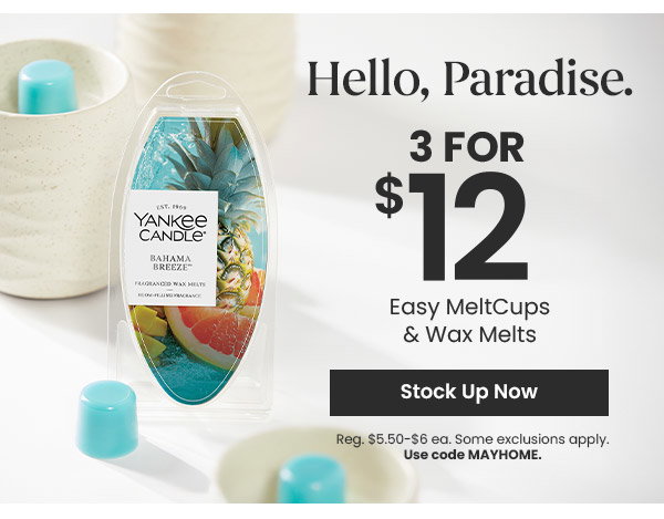 Hello Paradise. 3 for $12 easy meltcups and wax melts. Stock up now button. Use code MAYHOME. Includes Yankee Candle Bahama Breeze MeltCup.