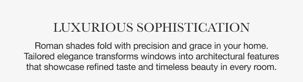 Luxurious Sophistication | Roman shades fold with precision and grace in your home. Tailored elegance transforms windows into architectural features that showcase refined taste and timeless beauty in every room.