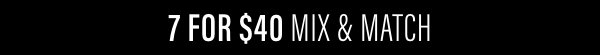 7 for $40 Mix & Match