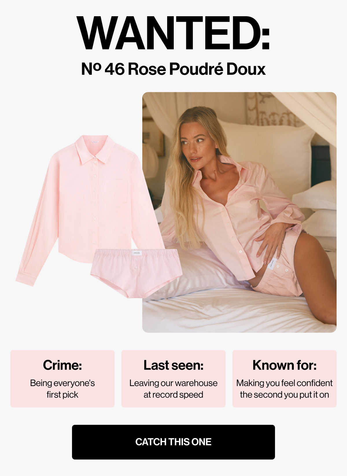 WANTED: | Nº 46 Rose Poudré Doux | Crime: | Last seen: | Known for: | Being everyone's first pick | Leaving our warehouse at record speed | Making you feel confident the second you put it on | CATCH THIS ONE