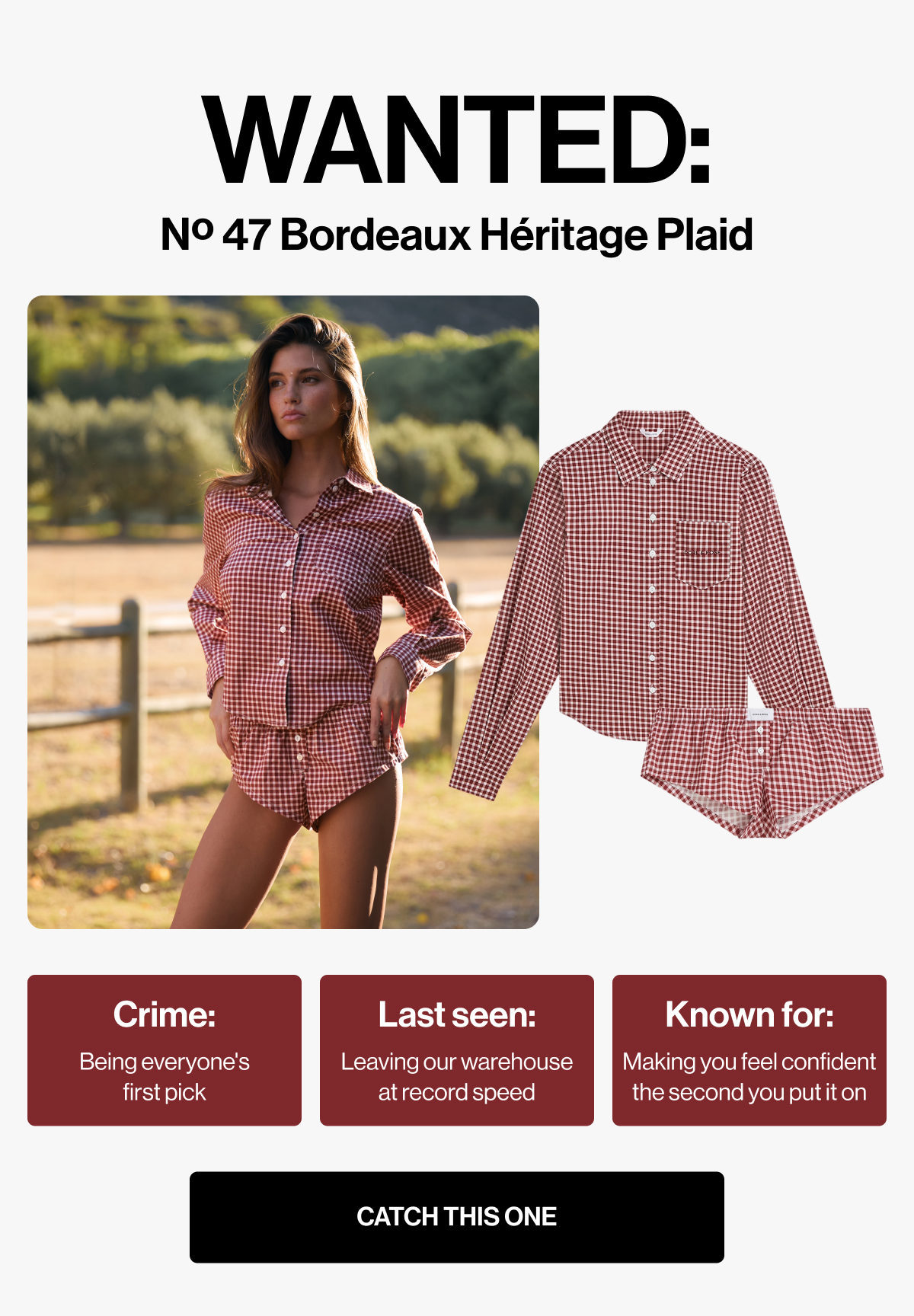 WANTED: | Nº 47 Bordeaux Héritage Plaid | Crime: | Last seen: | Known for: | Being everyone's first pick | Leaving our warehouse at record speed | Making you feel confident the second you put it on | CATCH THIS ONE