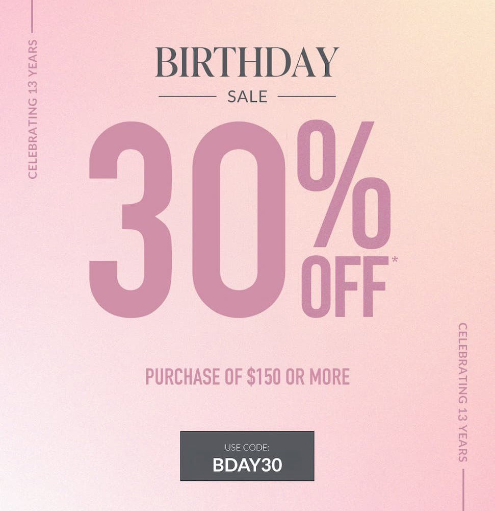 Birthday Sale. 30% off purchase of $150 or more. Use code: BDAY30