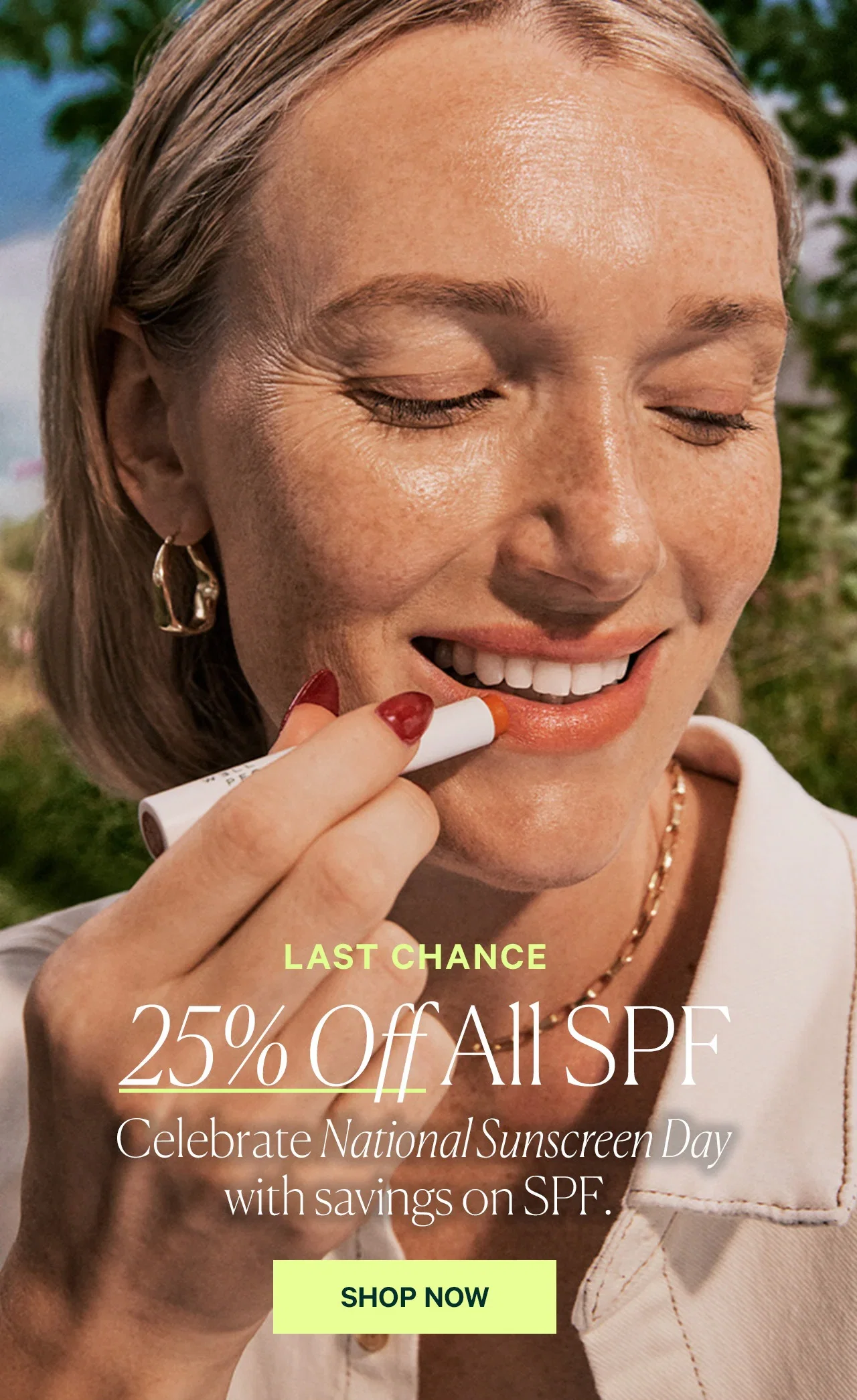 LAST CHANCE 25% Off All SPF Celebrate National Sunscreen Day with savings on SPF.  SHOP NOW