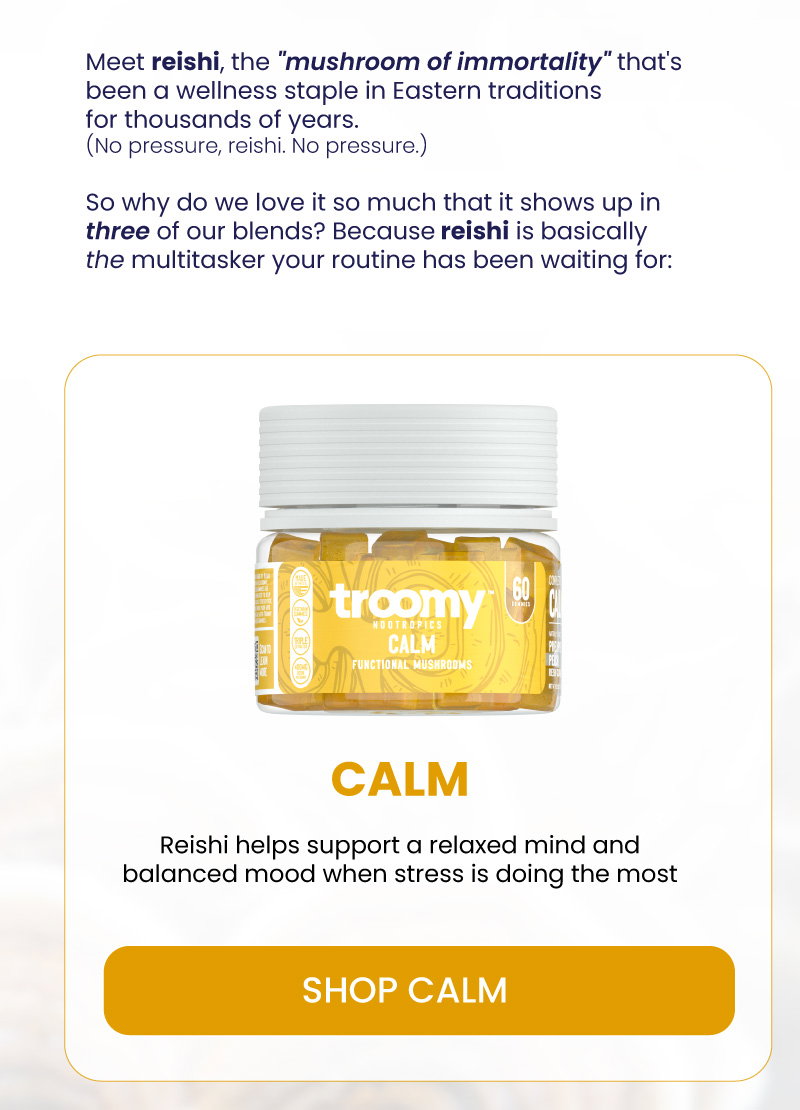 Reishi - Calm - Calming and Soothing Properties - Sleep - Sleep Support - Functional Mushroom - Troomy Nootropics in Whittier, CA