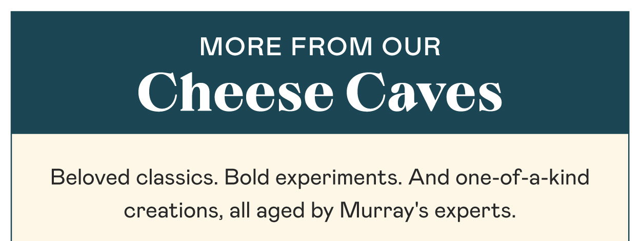 More From Our Cheese Caves​