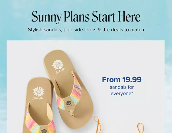 Sunny plans start here. Stylish sandals, poolside looks and the deals to match. From 19.99 sandals for everyone. Shop now various pairs of sandals and styles.