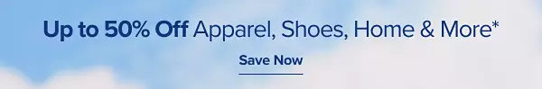 Up to 50% off apparel, shoes, home and more. Save now.