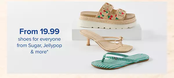 From 19.99 shoes for everyone from Sugar, Jellypop and more. Shop now. Various pairs of sandals and styles.