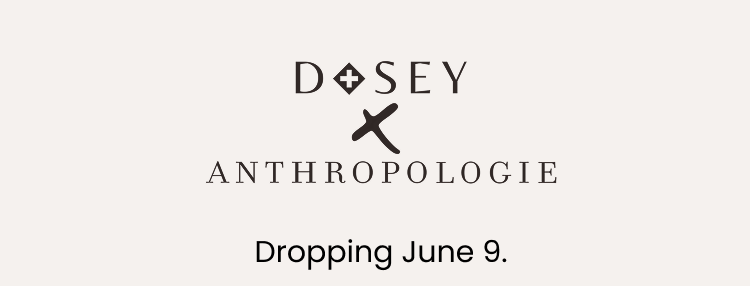 Dosey x Anthropologie. Dropping June 9