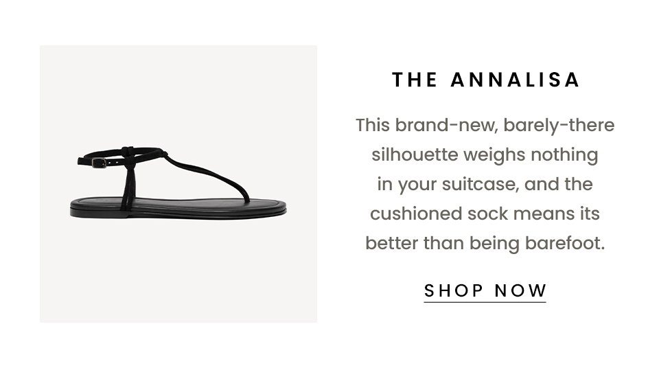 The Annalisa, This brand-new, barely-there silhouette weighs nothing in your suitcase, and the cushioned sock means its better than being barefoot. < Shop Now > 