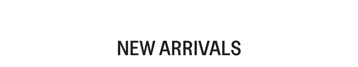 NEW ARRIVALS