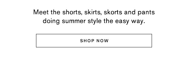 Meet the shorts, skirts, skorts and pants doing summer style the easy way.