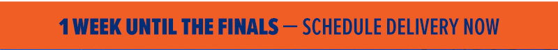 1 week until the finals - schedule delivery now