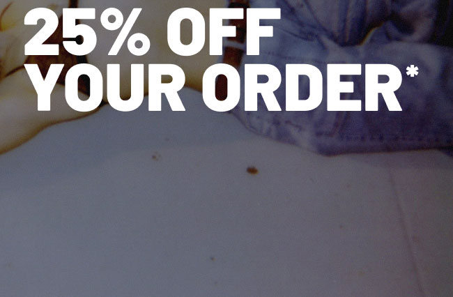 25% Off Your Order*