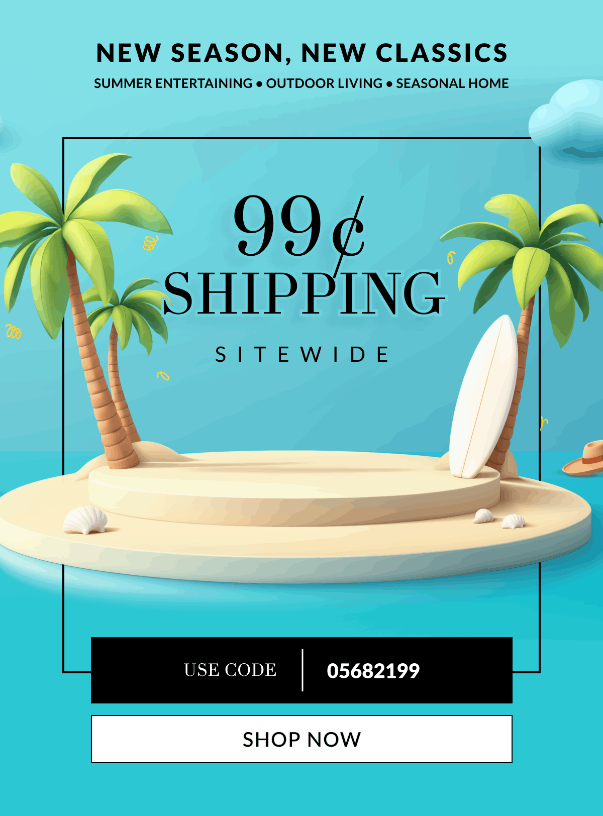 New Season, New Classics. Summer Entertaining • Outdoor Living • Seasonal Home. 99¢ shipping sitewide. Use Code: 05682199 [Click here to Shop now]