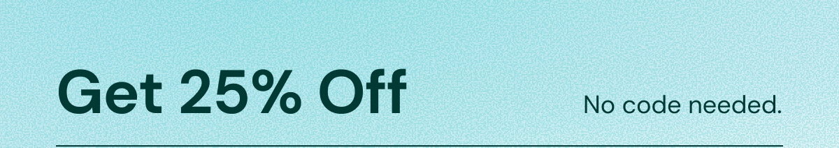 Get 25% Off with no code needed