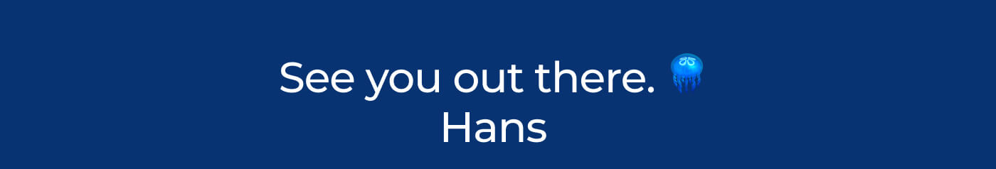 See you out there. 🪼  Hans 
