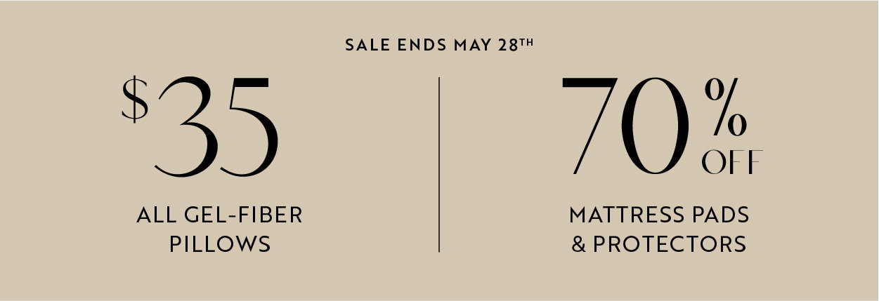 Sale ends May 28th - $35 All gel-fiber pillows | 70% Off Mattress pads & protectors
