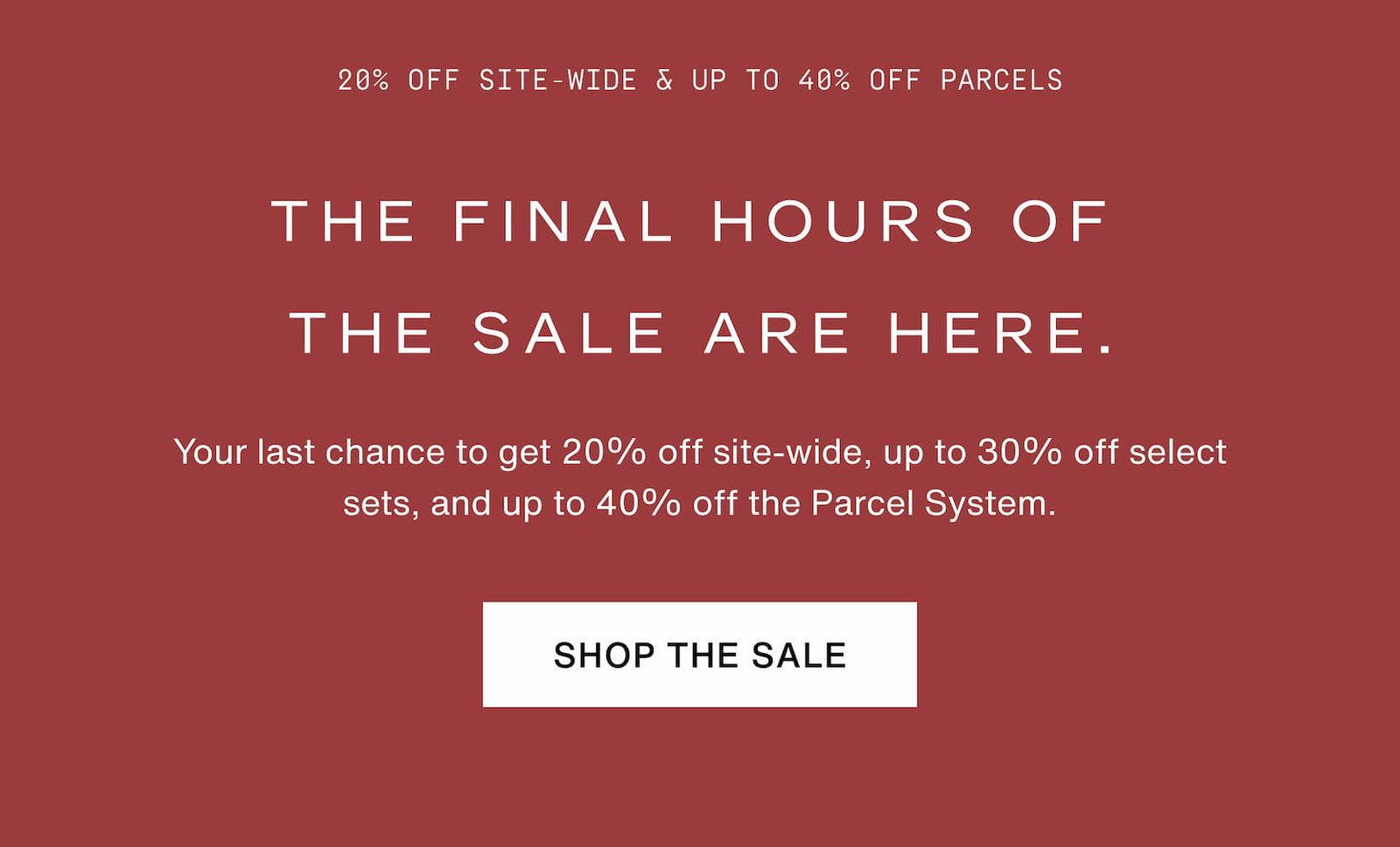 Click to shop the Cadence Memorial Day Weekend Sale. Your last chance, for real this time. 20% off site-wide. Up to 30% off selects sets. And up to 40% off the Parcel System. After midnight tonight all products return to regular price.