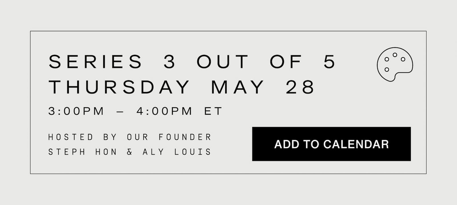Click to add this event to your calendar. Series 3 out of 5, Thursday May 28th from 3pm-4pm ET. Hosted by our founder Steph Hon & Aly Louis.