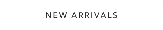 NEW ARRIVALS