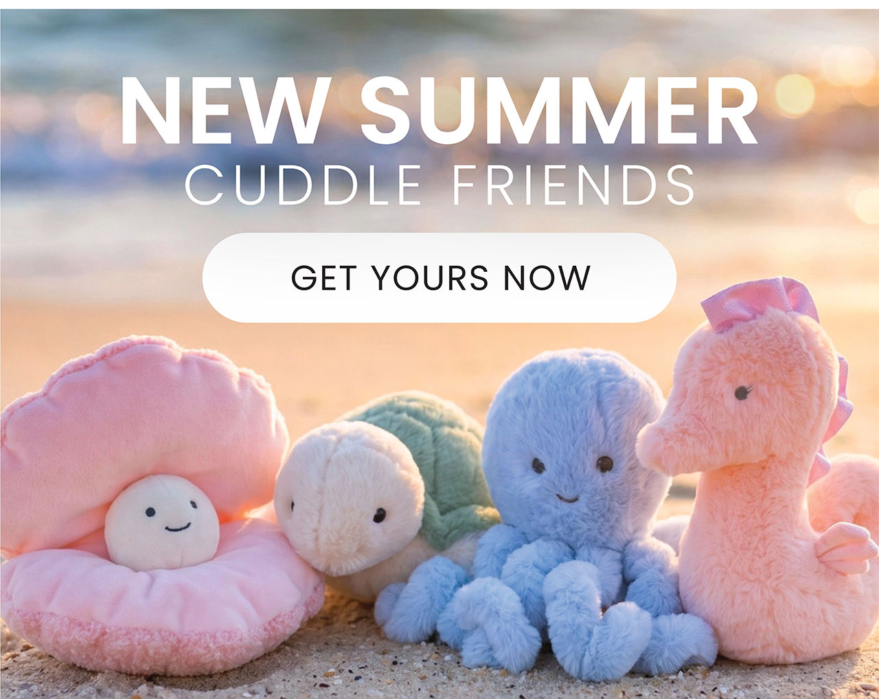 New Summer Cuddle Friends GET YOURS NOW