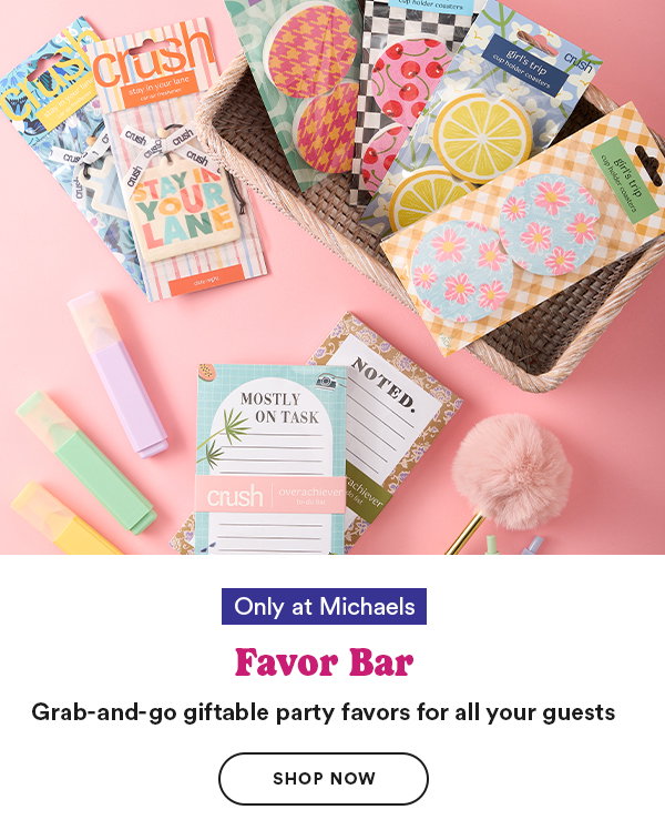 Only at Micheals Favor Bar Grab-and-go giftable party favors for all your guests Shop Now