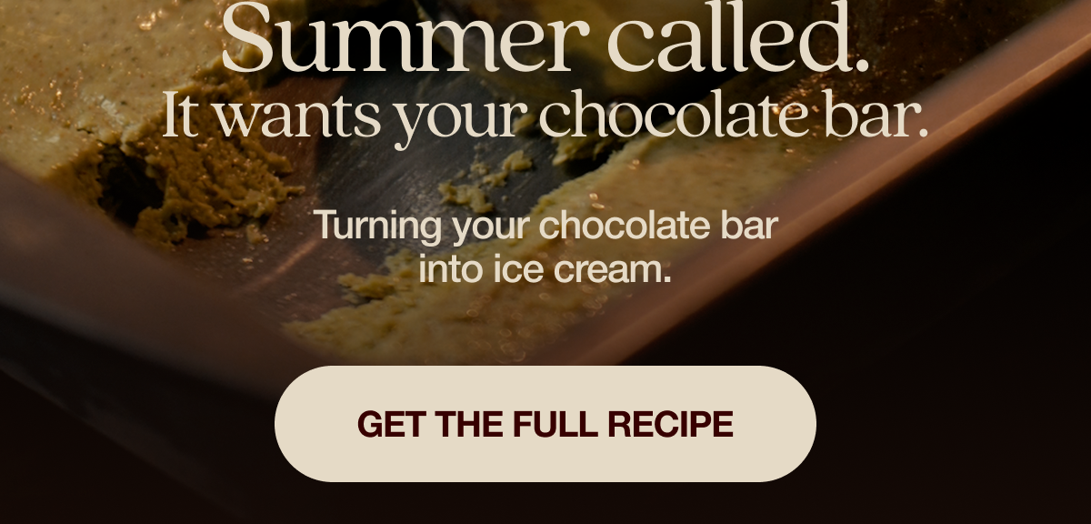 Summer called. It wants your chocolate bar. Turning your chocolate bar into ice cream.