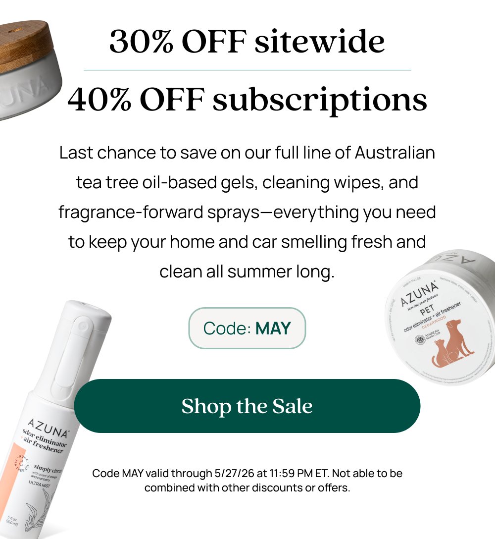 30% OFF sitewide 40% OFF subscriptions Last chance to save on our full line of Australian tea tree oil-based gels, cleaning wipes, and fragrance-forward sprays—everything you need to keep your home and car smelling fresh and clean all summer long. Code: MAY Shop the Sale Code MAY valid through 5/27/26 at 11:59 PM ET. Not able to be combined with other discounts or offers.