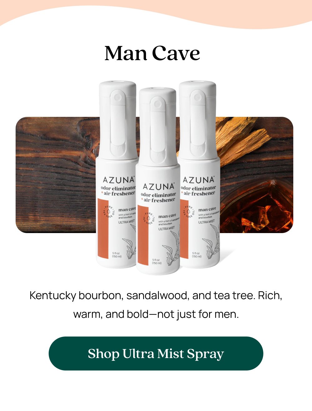 Man Cave Kentucky bourbon, sandalwood, and tea tree. Rich, warm, and bold—not just for men. Shop Ultra Mist Spray