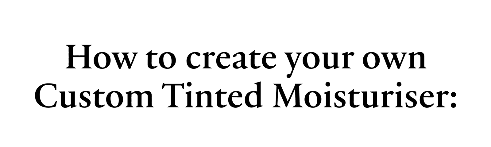 How to create your own Custom Tinted Moisturiser.