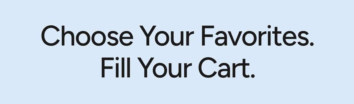 Choose your favorites, fill your cart.