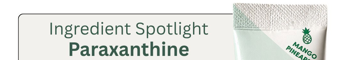 Ingredient Spotlight Paraxanthine. Mango Pineapple product package visible on right side