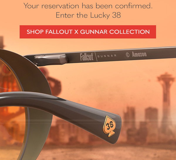 Your reservation has been confirmed. Enter the Lucky 38. Shop Fallout x GUNNAR collection