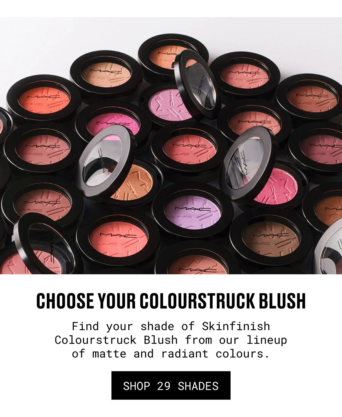 CHOOSE YOUR COLOURSTRUCK BLUSH | Find your shade of Skinfinish Colourstruck Blush from our lineup of matte and radiant colours. | SHOP 29 SHADES