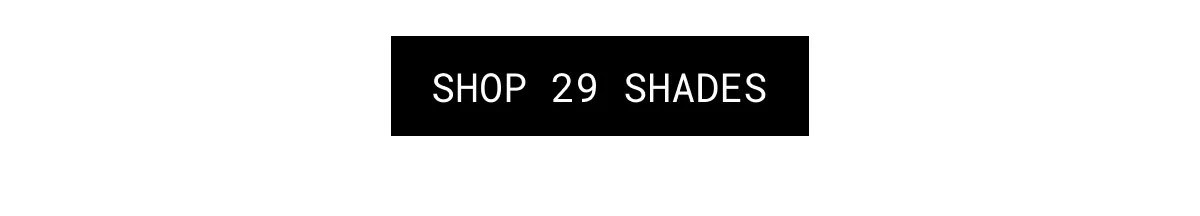 SHOP 29 SHADES